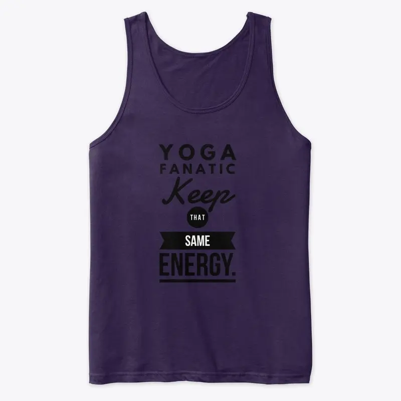 YOGA FANATIC KEEP THAT SAME ENERGY.