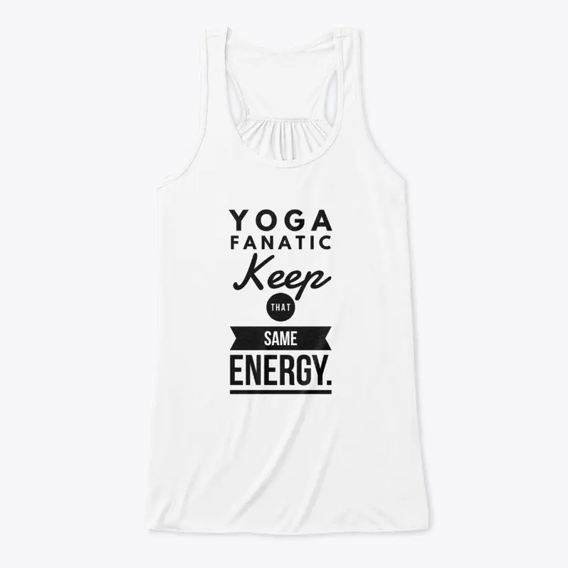 YOGA FANATIC KEEP THAT SAME ENERGY.