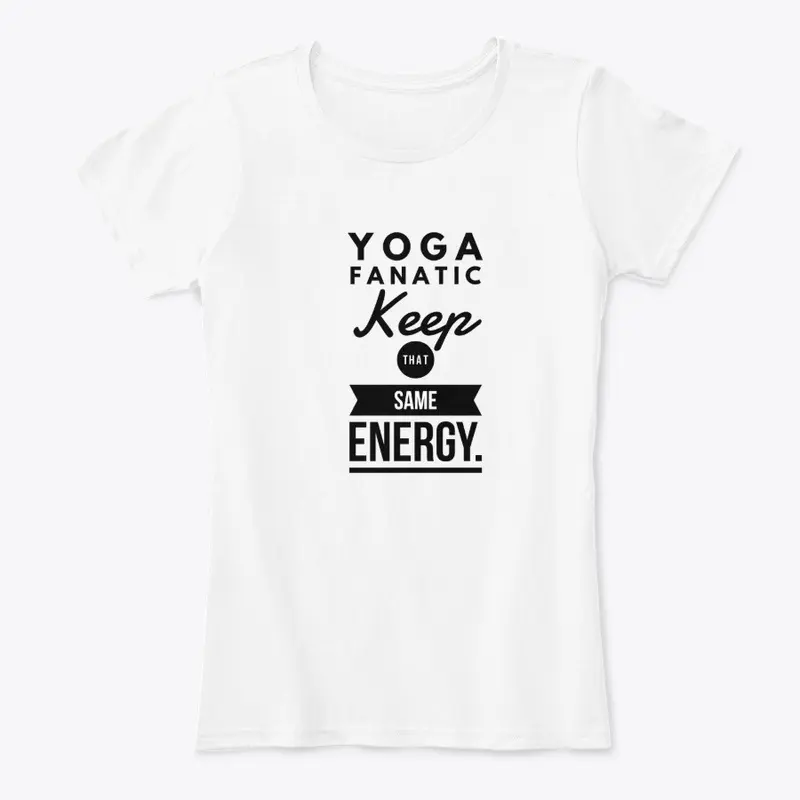 YOGA FANATIC KEEP THAT SAME ENERGY.